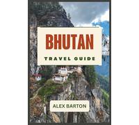 Bhutan Travel Guide 2026: A Practical Journey Through Sacred Landscapes Cultural Traditions Scenic Routes and Thoughtful Travel Planning
