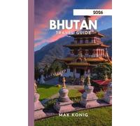 BHUTAN TRAVEL GUIDE 2026: Explore The Kingdom Of The Thunder Dragon.