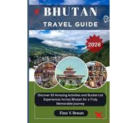 BHUTAN TRAVEL GUIDE: Discover 83 Amazing Activities and Bucket-List Experiences Across Bhutan for a Truly Memorable Journey