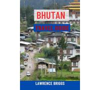 BHUTAN TRAVEL GUIDE: The Ultimate Guide to the Land of the Thunder Dragon - Top Attractions, Cultural Landmarks, Trekking Adventures, Festivals, Maps, Local Tips & Insider Itineraries