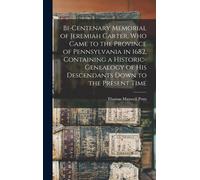 Bi-Centenary Memorial Of Jeremiah Carter, Who Came To The Province Of Pennsylvania In 1682, Containing A Historic-Genealogy Of His Descendants Down To The Present Time