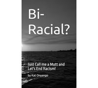 Bi-Racial?: Just Call me a Mutt and Let's End Racism!