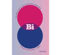 Bi: The Hidden Culture, History, And Science Of Bisexuality