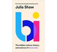 Bi: The Hidden Culture, History and Science of Bisexuality by Julia Shaw NEUF