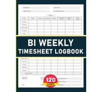 Bi Weekly Timesheet Logbook: Record Daily Work Hours, Time In and Out, Overtime, and Payroll Information | 120 Pages.