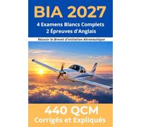 BIA 2027 - 440 QCM Corrigés et Expliqués: 4 Examens Blancs Complets + 2 Épreuves d'Anglais pour Réussir le Brevet d'Initiation Aéronautique - Toutes les Matières du Programme