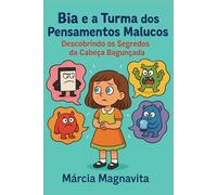Bia e a turma dos pensamentos malucos: Descobrindo os segredos da cabeça bagunçada