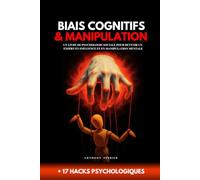 Biais cognitifs & Manipulation - 17 hacks psychologiques: Un livre de psychologie sociale pour devenir un expert en influence et en manipulation mentale