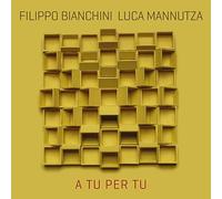 Bianchini, Filippo & Luca Mannutza - A Tu Per Tu
