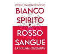 BIANCO SPIRITO, ROSSO SANGUE: La Polonia che non si arrende