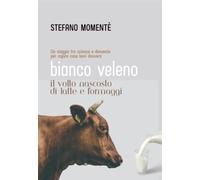 Bianco Veleno. Il volto nascosto di latte e formaggi