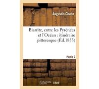 Biarritz, entre les Pyrénées et l'Océan : itinéraire pittoresque. Partie 2 - Augustin Chaho - Hachette Bnf - broché - Livre