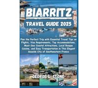 Biarritz Travel Guide 2025: Plan the Perfect Trip with Essential Tips on Flights, Visa Requirements, Top Accommodations, Must-See Coastal Attractions, ... Elegant Seaside City of Southwestern France