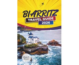 BIARRITZ TRAVEL GUIDE 2026: Beaches, Surf Spots, Basque Cuisine, and Day Trips to Bayonne and Saint-Jean-de-Luz