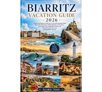 BIARRITZ VACATION GUIDE 2026: EXPLORE THE BASQUE COAST LIKE A LOCAL WITH UPDATED MAPS, MUST-SEE ATTRACTIONS, SURF BEACHES, FOOD MARKETS, HIDDEN GEMS, DAY TRIPS, AND TRAVEL ESSENTIALS
