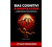 Bias cognitivi e Manipolazione: Un libro di psicologia sociale per diventare un esperto in influenza e manipolazione mentale ( +17 hack psicologici)
