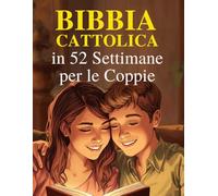 Bibbia Cattolica in 52 Settimane per le Coppie: Rafforzare il vostro matrimonio, approfondire la vostra fede e costruire una casa incentrata su Cristo