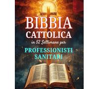 Bibbia Cattolica in 52 Settimane per Professionisti Sanitari: prevenire il burnout, approfondire la fede e raggiungere l'eccellenza clinica