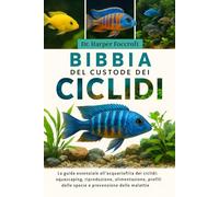 BIBBIA DEL CUSTODE DEI CICLIDI: La guida essenziale all'acquariofilia dei ciclidi: aquascaping, riproduzione, alimentazione, profili delle specie e prevenzione delle malattie