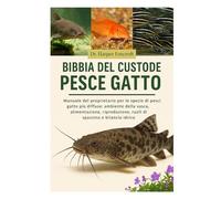 BIBBIA DEL CUSTODE DEL PESCE GATTO: Manuale del proprietario per le specie di pesci gatto più diffuse: ambiente della vasca, alimentazione, riproduzione, ruoli di spazzino e bilancio idrico