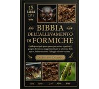 BIBBIA DELL'ALLEVAMENTO DI FORMICHE: Guida principale passo passo per avviare e gestire il proprio formicaio: suggerimenti per la selezione delle specie, l'alimentazione, l'alloggio e l'osservazione