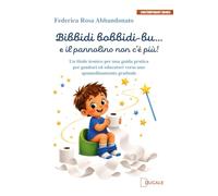 Bibbidi bobbidi-bu… e il pannolino non c’è più! Un titolo ironico per una guida pratica per genitori ed educatori verso uno spannolinamento graduale