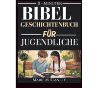 BIBEL GESCHICHTENBUCH FÜR JUGENDLICHE: Eine Reise des Glaubens, des Mutes und der Weisheit mit Reflexionen, Gebeten und Herausforderungen für die Jugend von heute