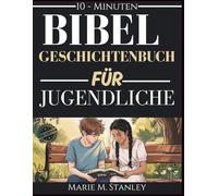BIBEL GESCHICHTENBUCH FÜR JUGENDLICHE: Eine Reise des Glaubens, des Mutes und der Weisheit mit Reflexionen, Gebeten und Herausforderungen für die Jugend von heute