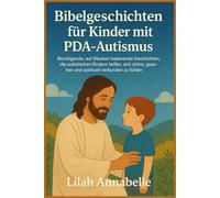 Bibelgeschichten für Kinder mit PDA-Autismus: Beruhigende, auf Glauben basierende Geschichten, die autistischen Kindern helfen, sich sicher, gesehen und spirituell verbunden zu fühlen