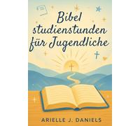 Bibelstudienstunden für Jugendliche: 52 Wochen christuszentrierte Andachten für Kinder, um spirituell zu wachsen, Selbstvertrauen aufzubauen und mit Gott zu leben
