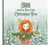 Bibi and the Tale of the Christmas Tree: A Christmas fairy tale for big dreamers and little readers. Full-color illustrated edition.