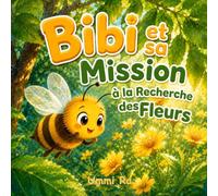Bibi et sa Mission à la Recherche des Fleurs: Une aventure amusante sur les abeilles, la nature et la persévérance