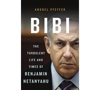 Bibi: The Turbulent Life and Times of Benjamin Netanyahu