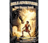 Bible Adventures for Brave Boys: 12 Action-Packed Lessons on Courage, Grit, Leadership, and Standing for Christ 8-12