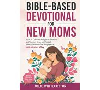 Bible-Based Devotional for New Moms: You Can Overcome Postpartum Emotions and Newborn Stress With Guided, Weekly Devotions That Bring Peace in Just Minutes a Day
