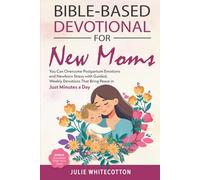 Bible-Based Devotional for New Moms: You Can Overcome Postpartum Emotions and Newborn Stress With Guided, Weekly Devotions That Bring Peace in Just Minutes a Day