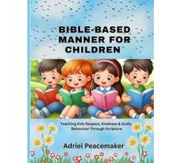 Bible-Based Manners for Children: Teaching Kids Respect, Kindness & Godly Behaviour Through Scripture