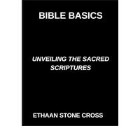Bible Basics, Unveiling the Sacred Scriptures, A Guide to Understanding Divine Wisdom, Exploring the Teachings and Mysteries of the Holy Bible, Lessons from the Lives of Faith