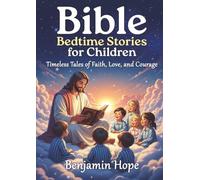 Bible Bedtime Stories for Children: Timeless Tales of Faith, Love, and Courage