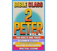 Bible Class for Adults and Youth Beginner's Guide - 2 Peter: Practical Lessons