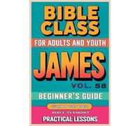 Bible Class for Adults and Youth Beginner's Guide - James: Practical Lessons