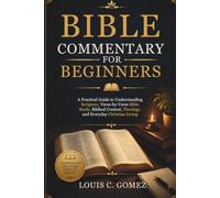 Bible Commentary for Beginners: A Practical Guide to Understanding Scripture, Verse-by-Verse Bible Study, Biblical Context, Theology, and Everyday Christian Living