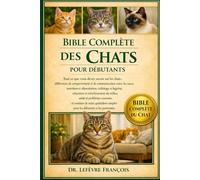 BIBLE COMPLÈTE DES CHATS POUR DÉBUTANTS: Tout ce que vous devez savoir sur les chats : différences de....santé et problèmes courants, et routines de ... simples pour les débutants et les passionnés.