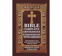 BIBLE COMPLÈTE ORTHODOXE ÉTHIOPIENNE TEWAHEDO: Étude exhaustive du canon ancien, des Écritures perdues et patrimoine culturel