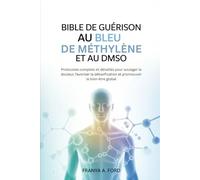 Bible de guérison au bleu de méthylène et au DMSO: Protocoles complets et détaillés pour soulager la douleur, favoriser la détoxification et promouvoir le bien-être global