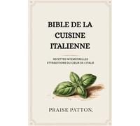 BIBLE DE LA CUISINE ITALIENNE: RECETTES INTEMPORELLES ETTRADITIONS DU CŒUR DE L'ITALIE