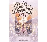 Bible Devotions for Girls: Inspiring Daily Readings to Help Her Grow in Faith, Confidence, and Kindness