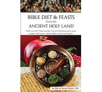 Bible Diet and Feasts from the Ancient Holy Land: Ancient Mediterranean meal recipes and menus...from Adam to the Last Supper.