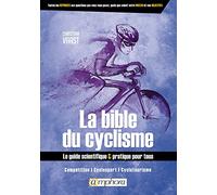 Bible du cyclisme - Le guide scientifique et pratique pour tous: Compétition, cyclosport, cyclotourisme
