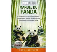 BIBLE DU MANUEL DU PANDA: Le guide complet des soins du panda - alimentation, habitat, comportement, conservation et suivi de la santé
